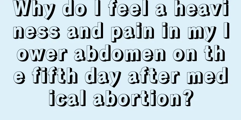 Why do I feel a heaviness and pain in my lower abdomen on the fifth day after medical abortion?