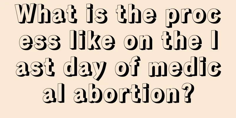 What is the process like on the last day of medical abortion?