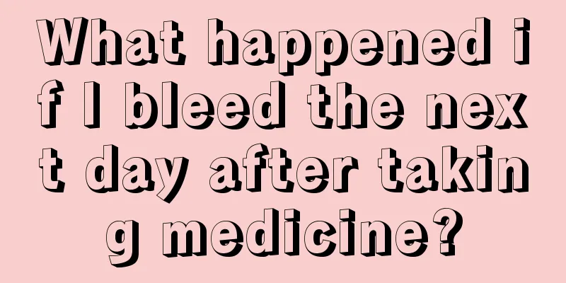 What happened if I bleed the next day after taking medicine?