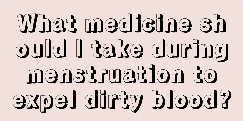 What medicine should I take during menstruation to expel dirty blood?