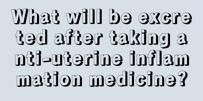 What will be excreted after taking anti-uterine inflammation medicine?