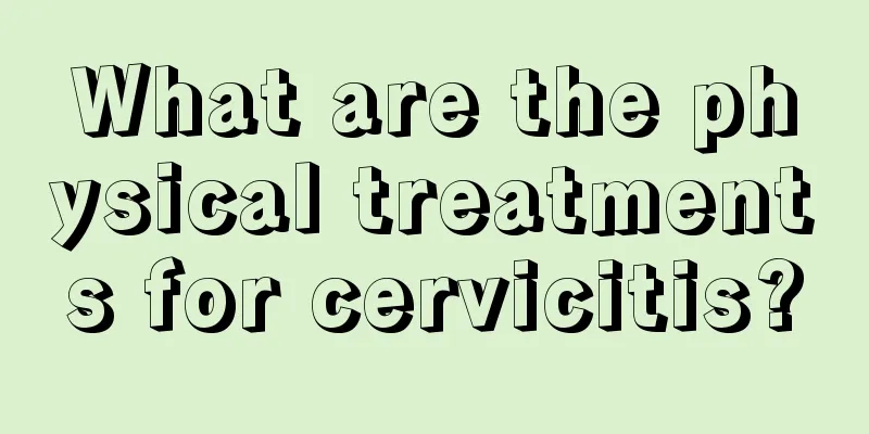 What are the physical treatments for cervicitis?