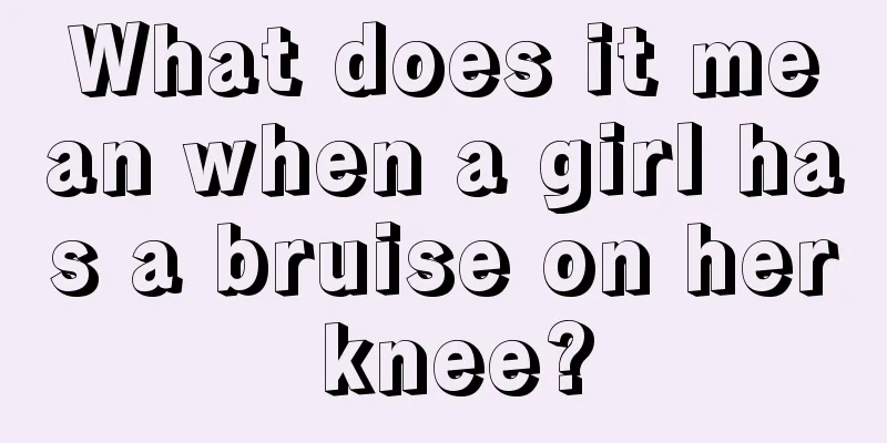 What does it mean when a girl has a bruise on her knee?