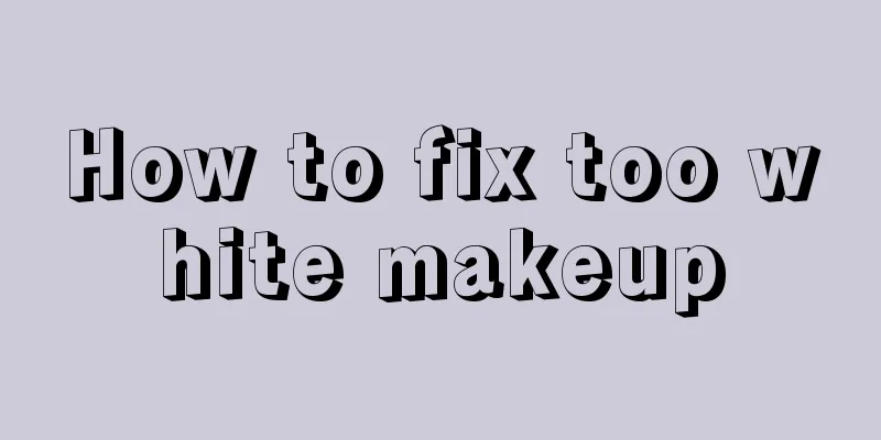 How to fix too white makeup