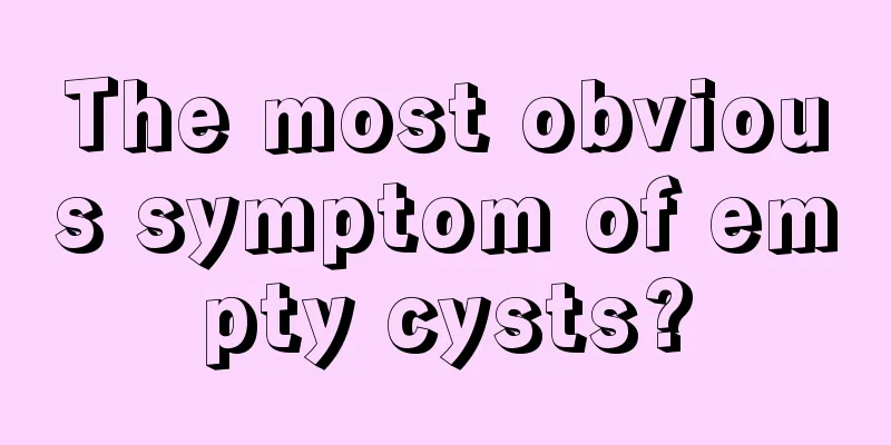 The most obvious symptom of empty cysts?