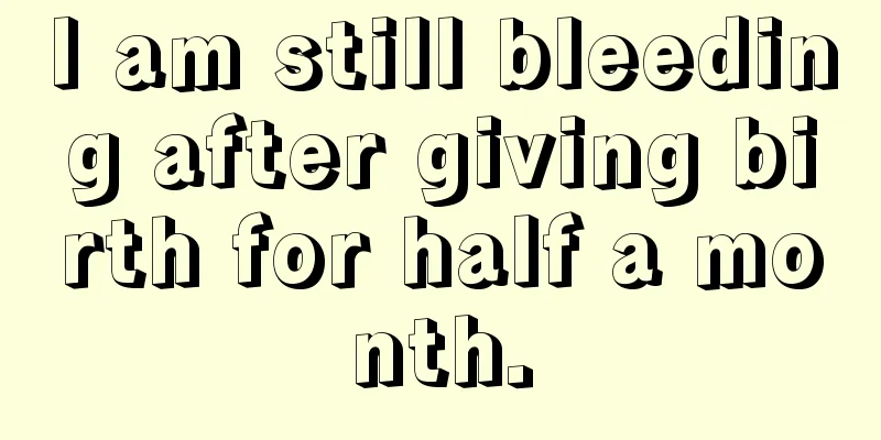 I am still bleeding after giving birth for half a month.