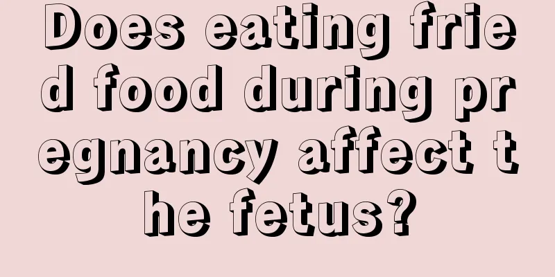 Does eating fried food during pregnancy affect the fetus?