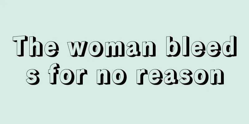 The woman bleeds for no reason