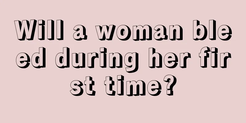 Will a woman bleed during her first time?