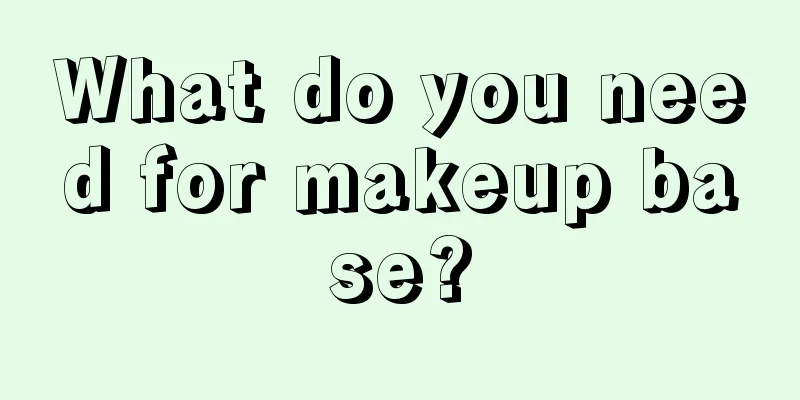 What do you need for makeup base?