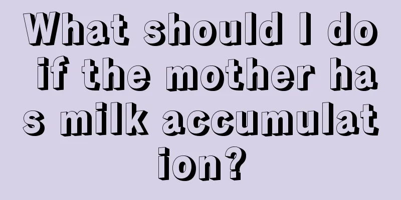 What should I do if the mother has milk accumulation?