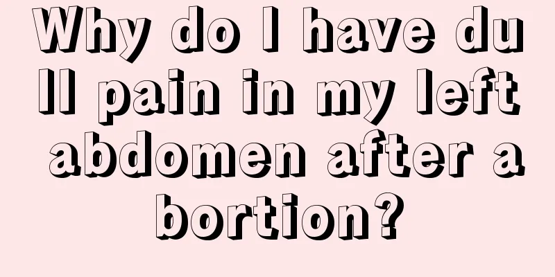 Why do I have dull pain in my left abdomen after abortion?