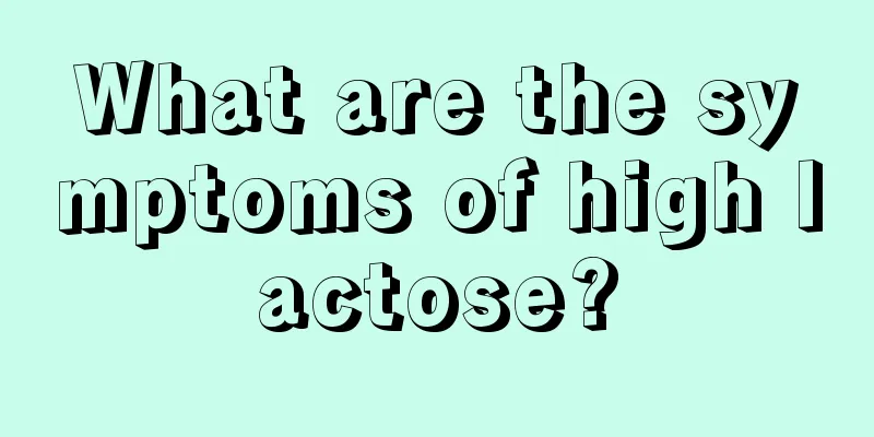 What are the symptoms of high lactose?