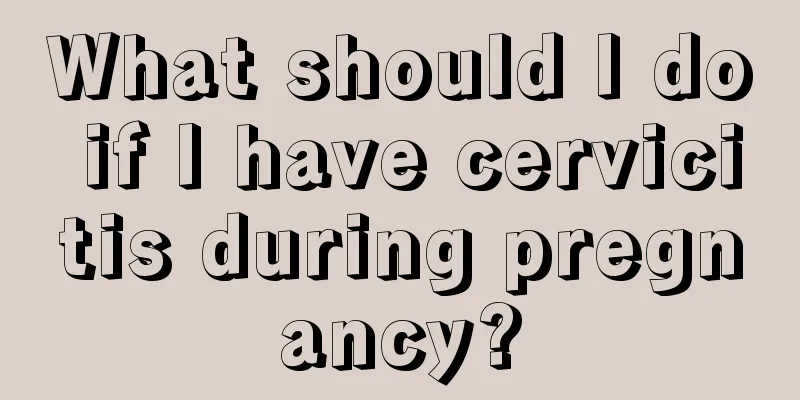 What should I do if I have cervicitis during pregnancy?