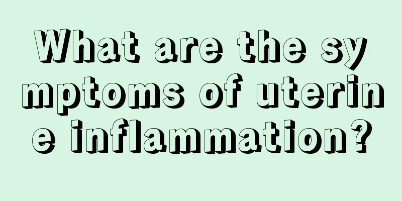 What are the symptoms of uterine inflammation?