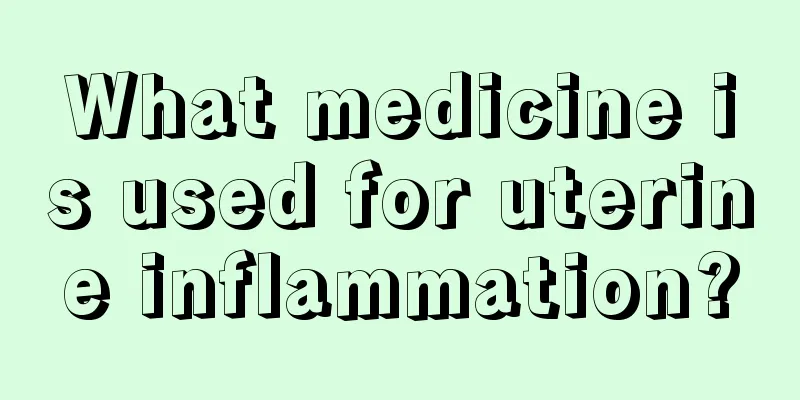 What medicine is used for uterine inflammation?