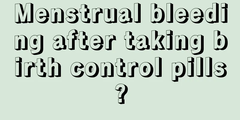 Menstrual bleeding after taking birth control pills?