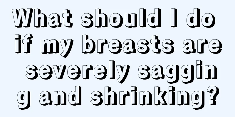 What should I do if my breasts are severely sagging and shrinking?