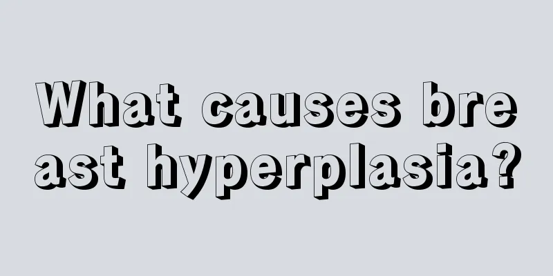 What causes breast hyperplasia?