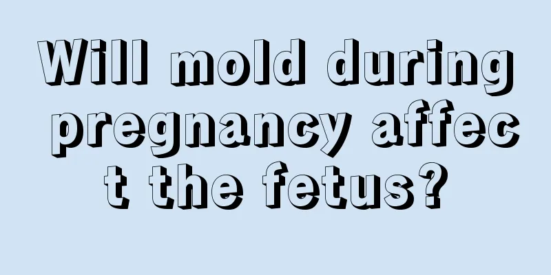 Will mold during pregnancy affect the fetus?