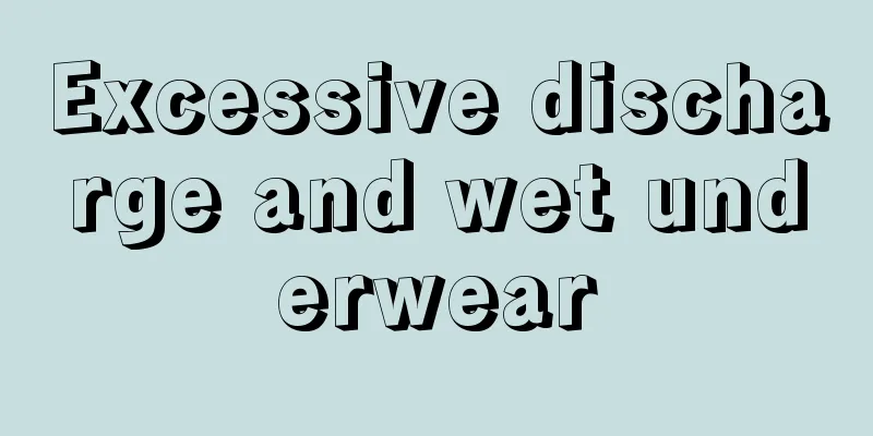 Excessive discharge and wet underwear