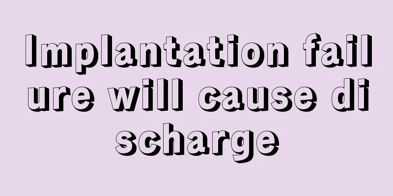 Implantation failure will cause discharge