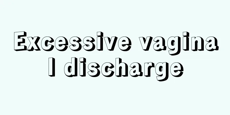 Excessive vaginal discharge