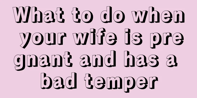 What to do when your wife is pregnant and has a bad temper