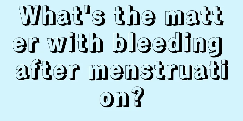 What's the matter with bleeding after menstruation?