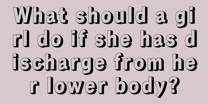 What should a girl do if she has discharge from her lower body?