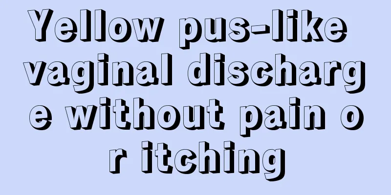 Yellow pus-like vaginal discharge without pain or itching