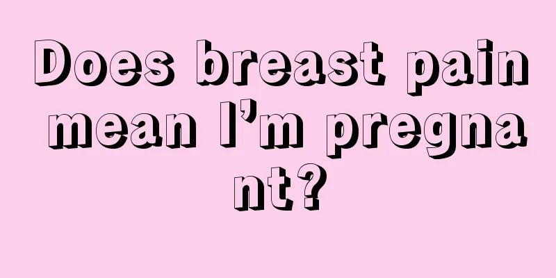 Does breast pain mean I’m pregnant?