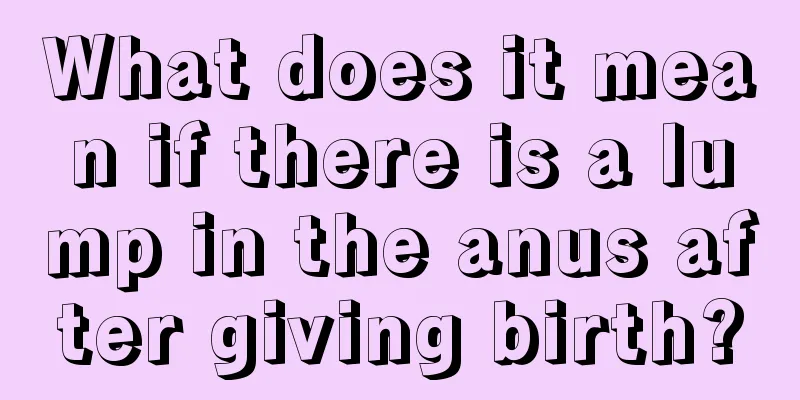 What does it mean if there is a lump in the anus after giving birth?