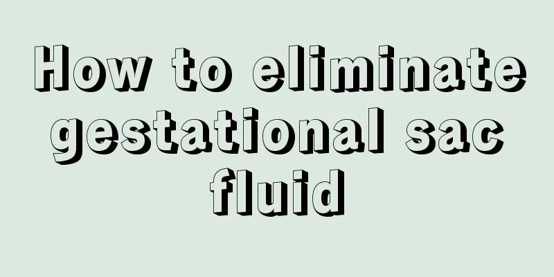 How to eliminate gestational sac fluid