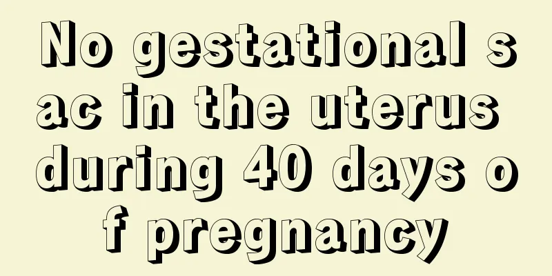 No gestational sac in the uterus during 40 days of pregnancy