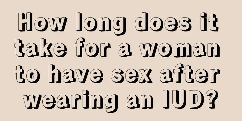 How long does it take for a woman to have sex after wearing an IUD?