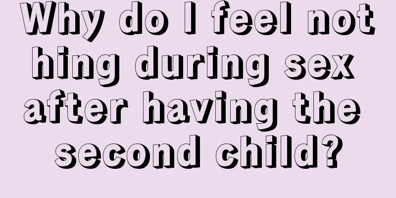 Why do I feel nothing during sex after having the second child?