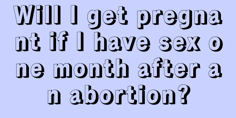 Will I get pregnant if I have sex one month after an abortion?