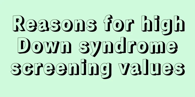 Reasons for high Down syndrome screening values