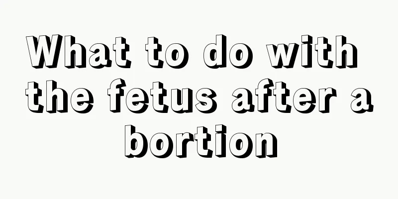 What to do with the fetus after abortion