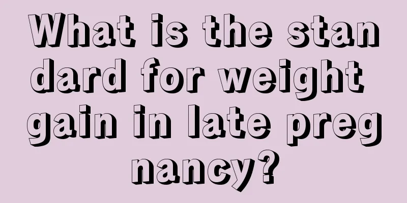 What is the standard for weight gain in late pregnancy?