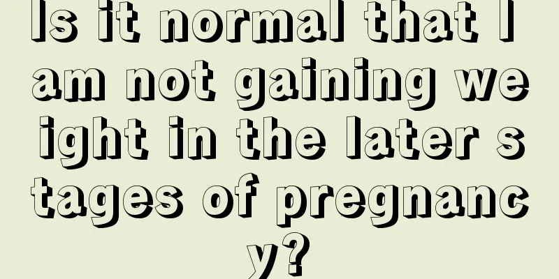 Is it normal that I am not gaining weight in the later stages of pregnancy?