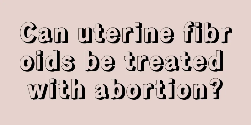 Can uterine fibroids be treated with abortion?