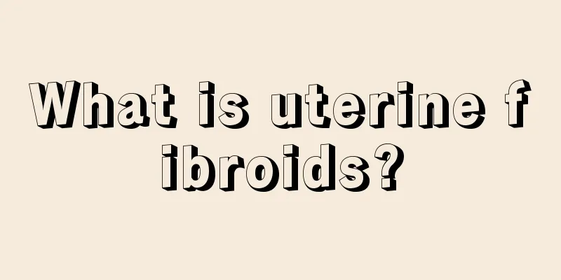 What is uterine fibroids?