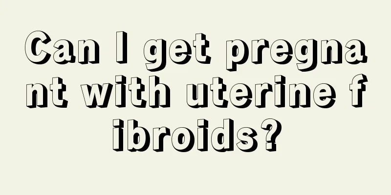 Can I get pregnant with uterine fibroids?