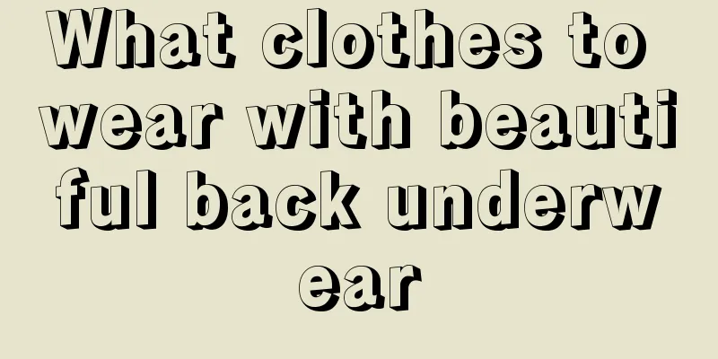 What clothes to wear with beautiful back underwear