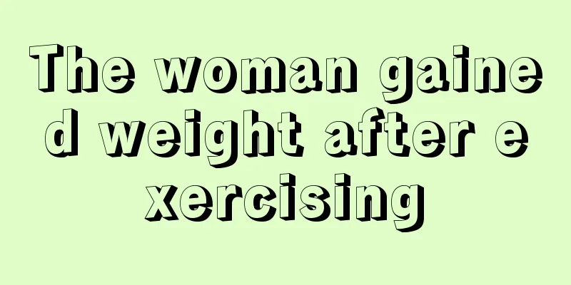 The woman gained weight after exercising