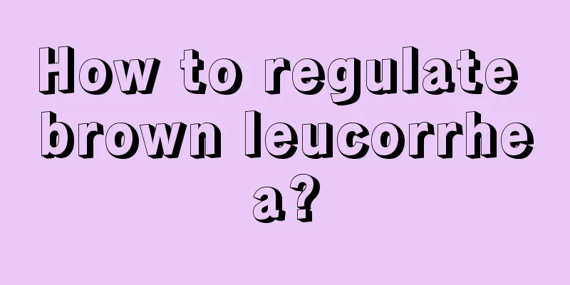 How to regulate brown leucorrhea?