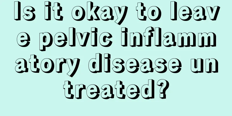 Is it okay to leave pelvic inflammatory disease untreated?