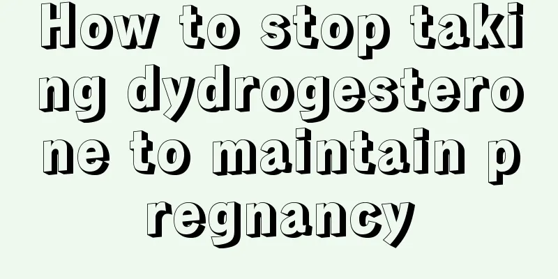 How to stop taking dydrogesterone to maintain pregnancy